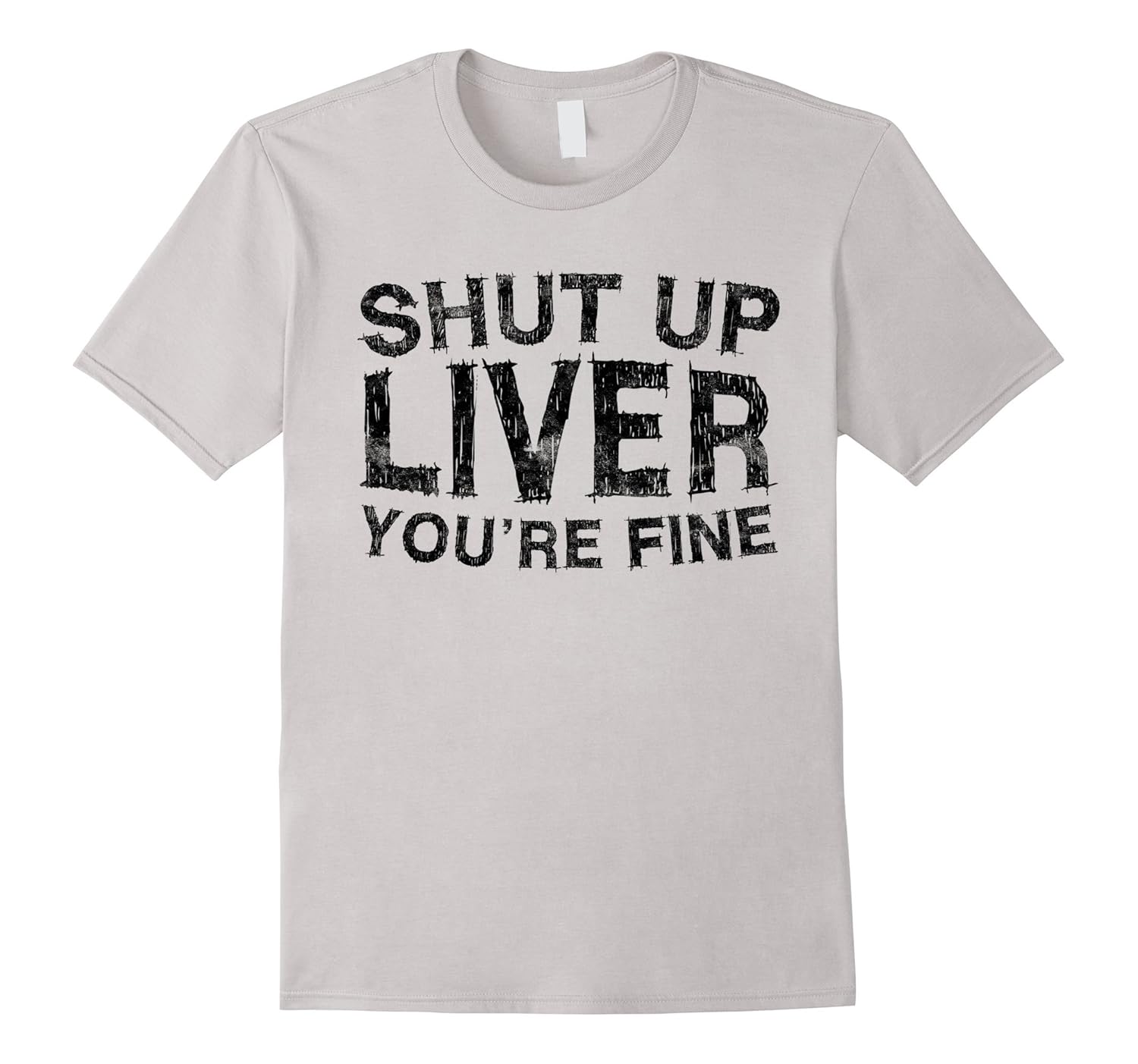 Shut Up Liver You're Fine T-Shirt Funny Drinking Shirt-ANZ