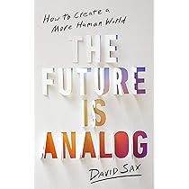 The Future Is Analog: How to Create a More Human World : Sax