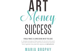 Art Money & Success: A complete and easy-to-follow system for the artist who wasn't born with a business mind.