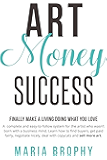 Art Money & Success: A complete and easy-to-follow system for the artist who wasn't born with a business mind.