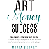 Art Money & Success: A complete and easy-to-follow system for the artist who wasn't born with a business mind.