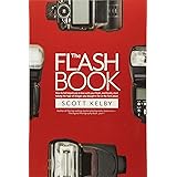 The Flash Book: How to fall hopelessly in love with your flash, and finally start taking the type of images you bought it for