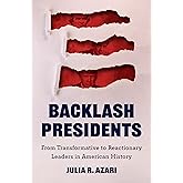 Backlash Presidents: From Transformative to Reactionary Leaders in American History (Princeton Studies in American Politics)