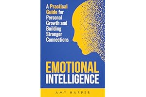 Emotional Intelligence: A Practical Guide for Personal Growth and Building Stronger Connections (Fostering Personal Developme