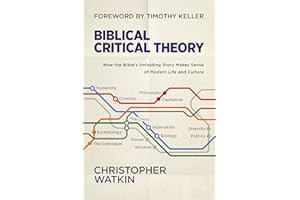 Biblical Critical Theory: How the Bible's Unfolding Story Makes Sense of Modern Life and Culture