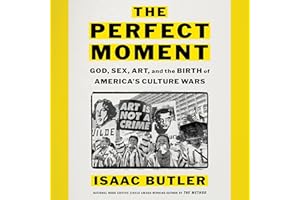 The Perfect Moment: God, Sex, Art, and the Birth of America's Culture Wars