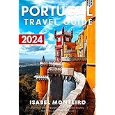 Portugal Travel Guide 2024: Plan Your Dream Vacation with Detailed Routes, Top Picks, and Budget Advice