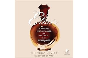Elixir: A Parisian Perfume House and the Quest for the Secret of Life