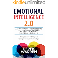 Emotional Intelligence 2.0 : A comprehensive Guide to Boosting your Emotional Intelligence, Mastering social skills, Understanding EQ and IQ: Using positive intelligence to improve your relationship