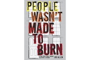 People Wasn't Made to Burn: A True Story of Housing, Race, and Murder in Chicago