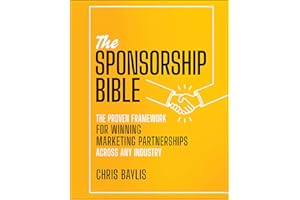 The Sponsorship Bible: The Proven Framework for Winning Marketing Partnerships Across Any Industry