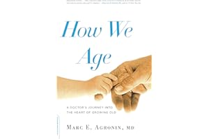 How We Age: A Doctor's Journey into the Heart of Growing Old