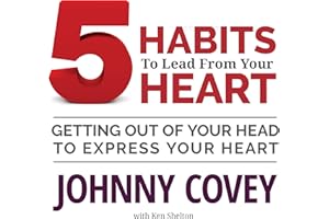 5 Habits to Lead from Your Heart: Getting Out of Your Head to Express Your Heart