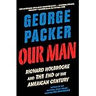 Our Man: Richard Holbrooke and the End of the American Century