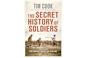 The Secret History of Soldiers: How Canadians Survived the Great War