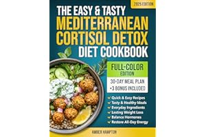 The Easy and Tasty Mediterranean Cortisol Detox Diet Cookbook: Quick and Healthy Full-Color Recipes and a 30-Day Meal Plan to