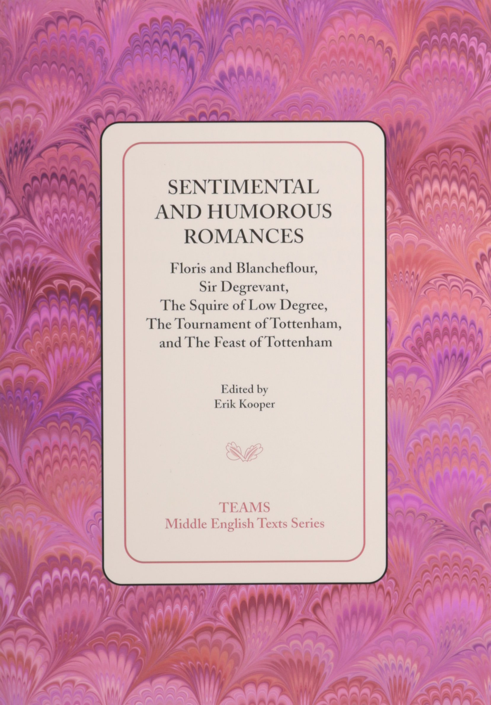 Sentimental And Humorous Romances Floris And Blancheflour Sir Degrevant The Squire Of Low Degree The Tournament Of Tottenham And The Feast Of Tottenham Middle English Texts Kooper Erik Kooper Erik Amazon Com