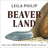 Beaverland: How One Weird Rodent Made America