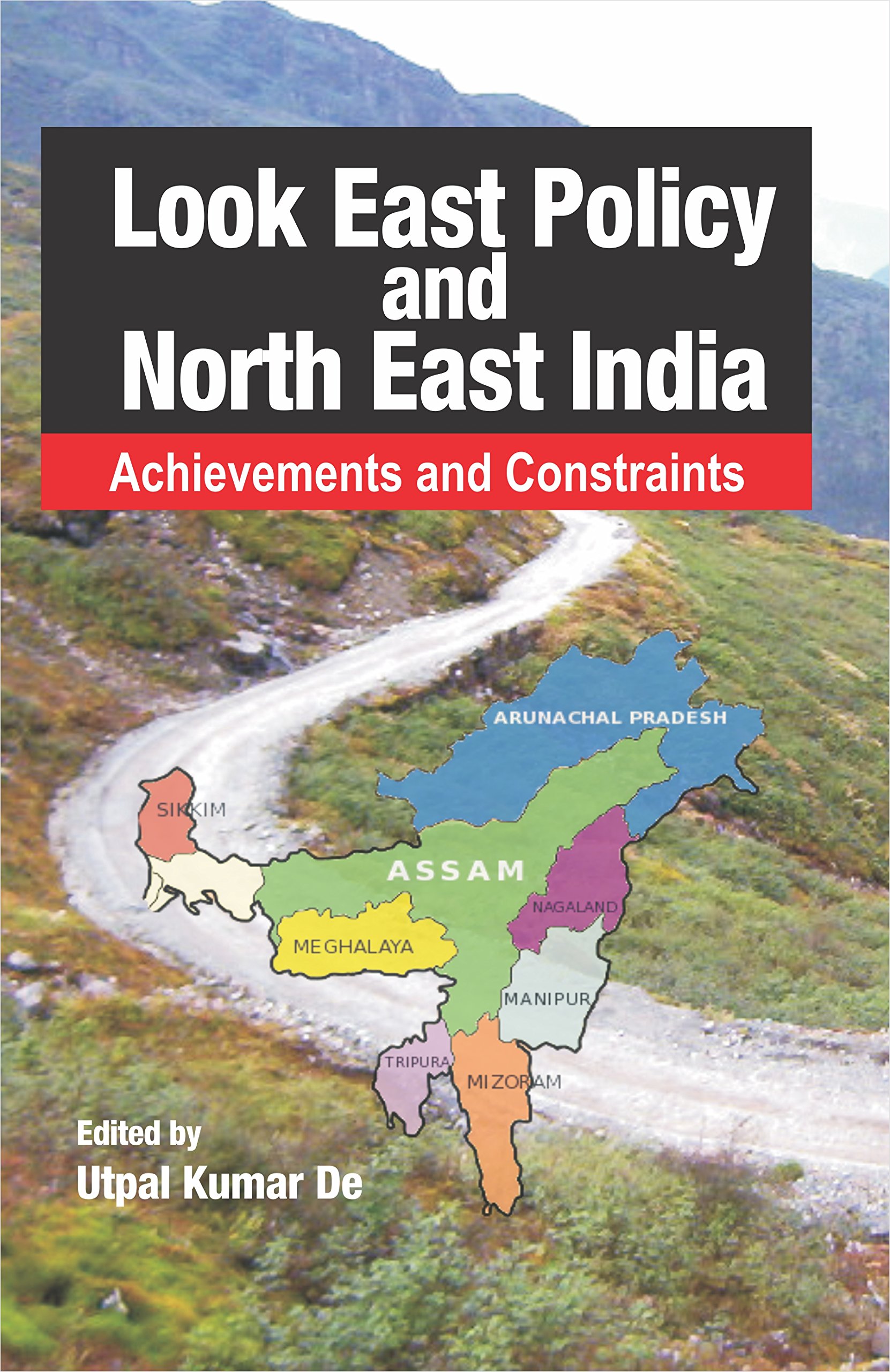 Look East Policy And North East India Achievements And Constraints Utpal Kumar De 9789351251927 Amazon Com Books