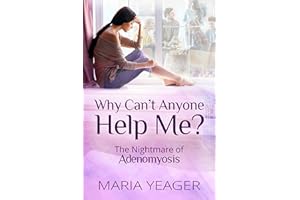 Why Can't Anyone Help Me?: The Nightmare of Adenomyosis