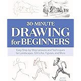 30-Minute Drawing for Beginners: Easy Step-by-Step Lessons & Techniques for Landscapes, Still Lifes, Figures, and More