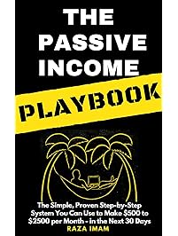 The Passive Income Playbook: The Simple, Proven, Step-by-Step System You Can Use to Make $500 to $2500 per Month of Passive Income - in the Next 30 Days