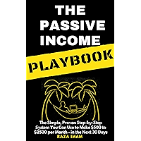 The Passive Income Playbook: The Simple, Proven, Step-by-Step System You Can Use to Make $500 to $2500 per Month of Passive Income - in the Next 30 Days