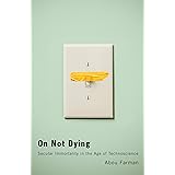 On Not Dying: Secular Immortality in the Age of Technoscience