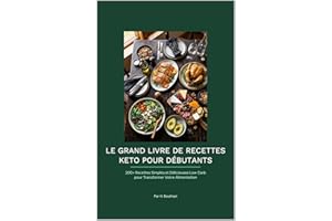Le Grand Livre de Recettes Keto pour Débutants: 200+ Recettes Simples et Délicieuses Low Carb pour Transformer Votre Alimenta