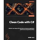 Clean Code with C#: Refactor your legacy C# code base and improve application performance using best practices