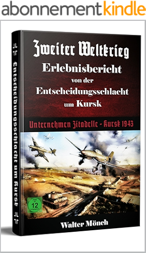 Download Zweiter Weltkrieg Erlebnisbericht von der  Entscheidungsschlacht  um Kursk: Unternehmen Zitadelle Kursk 1943 (German Edition) PDF