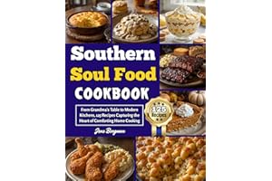 Southern Soul Food Cookbook: From Grandma’s Table to Modern Kitchens, 125 Recipes Capturing the Heart of Comforting Home Cook