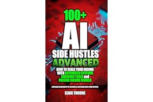 100+ Advanced AI Side Hustles: Scaling Your Income with Emerging Tools for passive income with AI : Advanced Strategies to Au