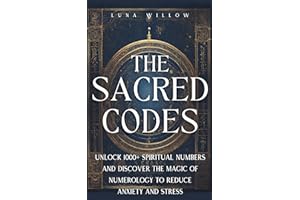 The Sacred Codes: Unlock 1000+ Spiritual Numbers and Discover the Magic of Numerology to Reduce Anxiety and Stress (Heavenly 