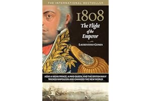 1808: The Flight of the Emperor: How a Weak Prince, a Mad Queen, and the British Navy Tricked Napoleon and Changed the New Wo
