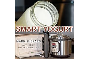 Smart Yogurt: New Ways to Make Yogurt that Minimize Prep, Optimize Output, Improve Taste and Texture, Add Natural Flavors, Re