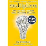 Multipliers, Revised and Updated: How the Best Leaders Make Everyone Smart