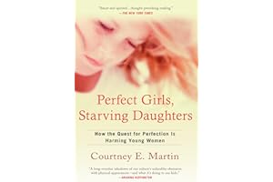 Perfect Girls, Starving Daughters: How the Quest for Perfection is Harming Young Women