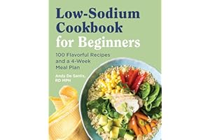Low Sodium Cookbook for Beginners: 100 Flavorful Recipes and a 4-Week Meal Plan