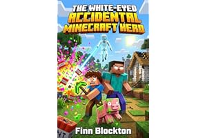 The White-Eyed Accidental Minecraft Hero: An Unofficial 8-Bit Journey: Bouncy Pigs, Glitched Legends, and the Courage to Be I