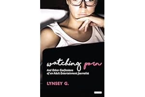 Watching Porn: And Other Confessions of an Adult Entertainment Journalist