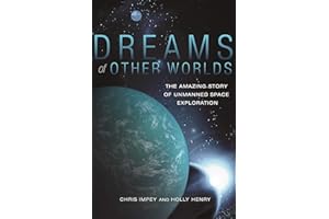 Dreams of Other Worlds: The Amazing Story of Unmanned Space Exploration