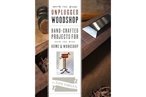 The Unplugged Woodshop: Hand-Crafted Projects for the Home & Workshop