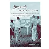 Brown's Battleground: Students, Segregationists, and the Struggle for Justice in Prince Edward County, Virginia