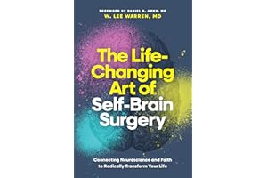 The Life-Changing Art of Self-Brain Surgery: Connecting Neuroscience and Faith to Radically Transform Your Life