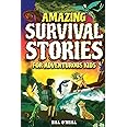 Amazing Survival Stories for Adventurous Kids: 16 True Stories About Courage, Persistence and Survival to Inspire Young Readers