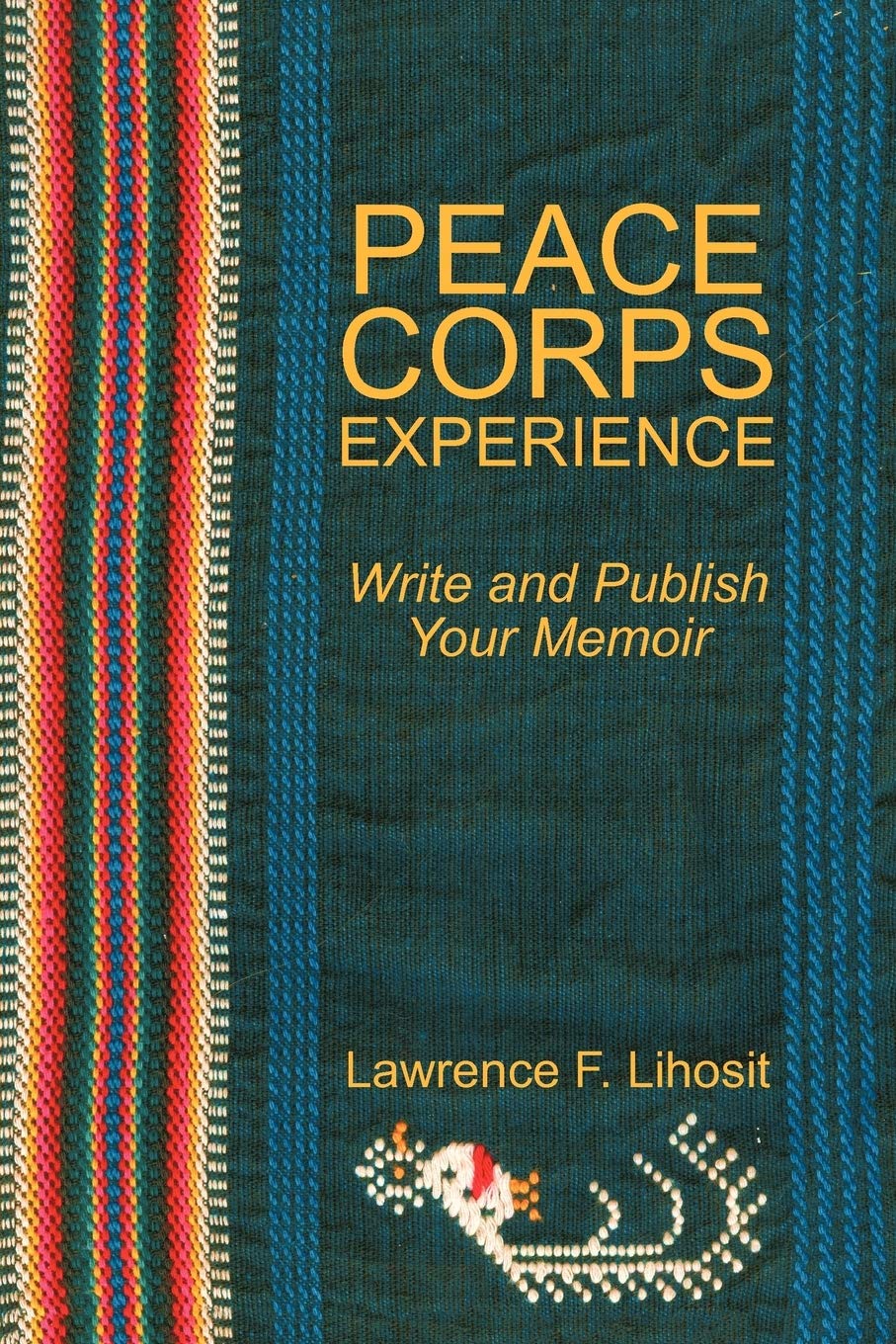 Peace Corps Experience Write And Publish Your Memoir Lihosit Lawrence F 9781469760902 Amazon Com Books