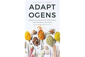 Adaptogens - Herbs and Spices for Emotional and Physical Balance: Reduce Stress and Anxiety and Improve Energy and Wellbeing 