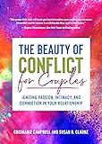 The Beauty of Conflict for Couples: Igniting Passion, Intimacy and Connection in your Relationship (Conflict in Relationships, for Readers of Communication in Marriage or The High Conflict Couple)