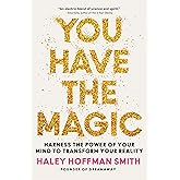 You Have the Magic: Harness the Power of Your Mind to Transform Your Reality